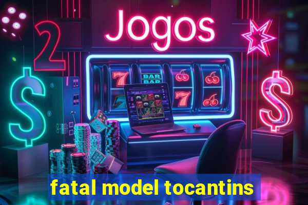 fatal model tocantins